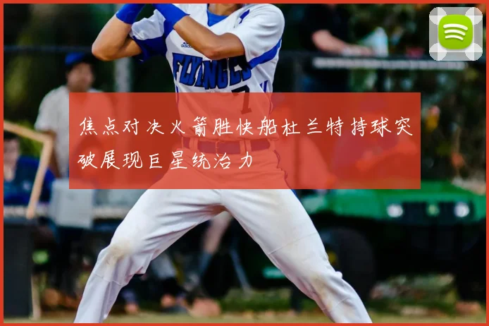 焦点对决火箭胜快船杜兰特持球突破展现巨星统治力