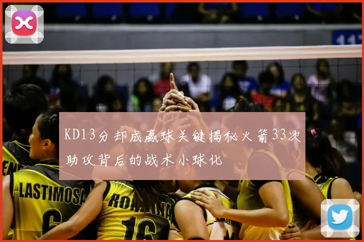 KD13分却成赢球关键揭秘火箭33次助攻背后的战术小球化